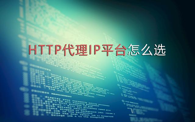 HTTP代理IP平臺怎么選，選擇代理IP要考慮哪些
